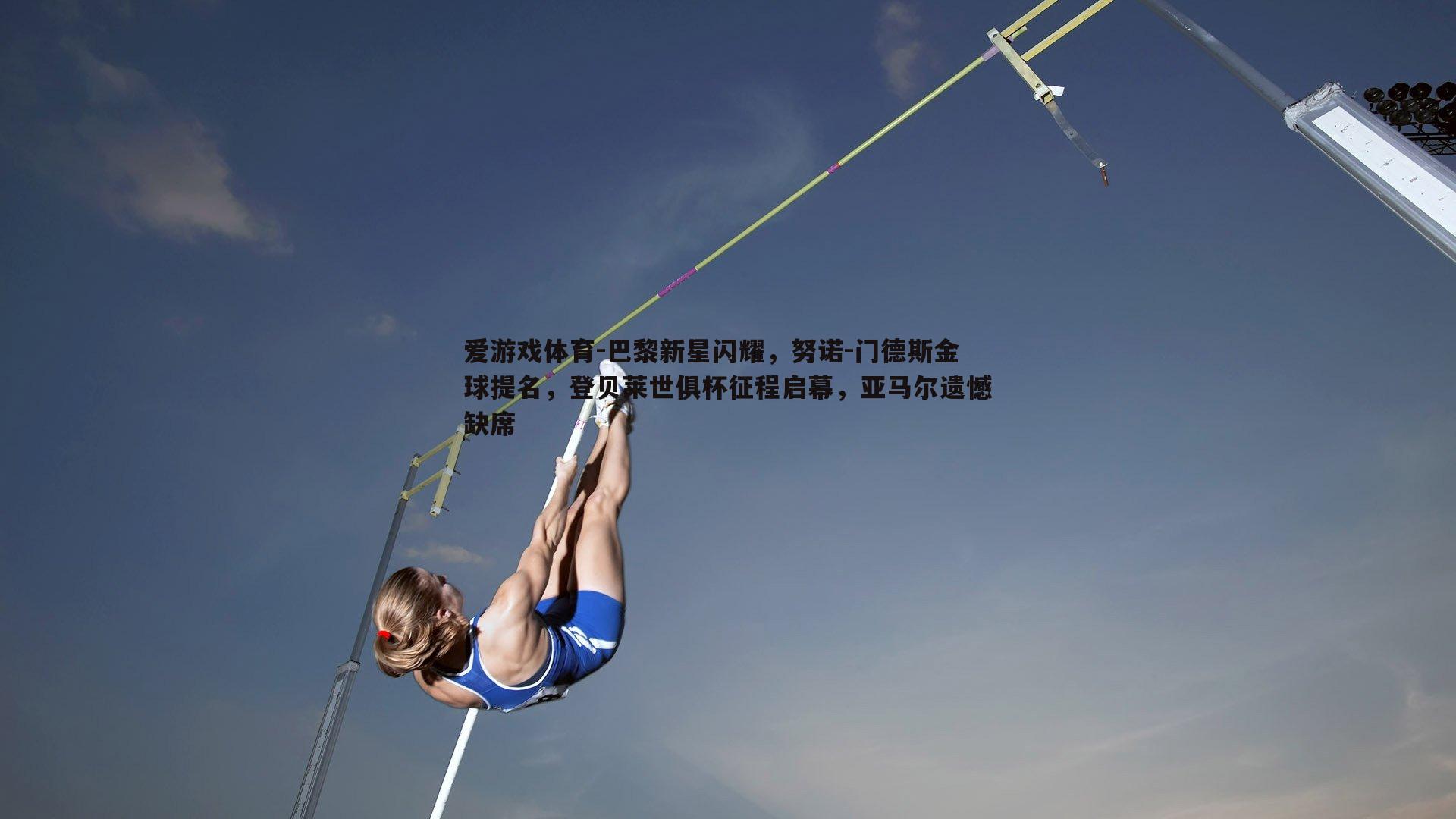 巴黎新星闪耀，努诺-门德斯金球提名，登贝莱世俱杯征程启幕，亚马尔遗憾缺席