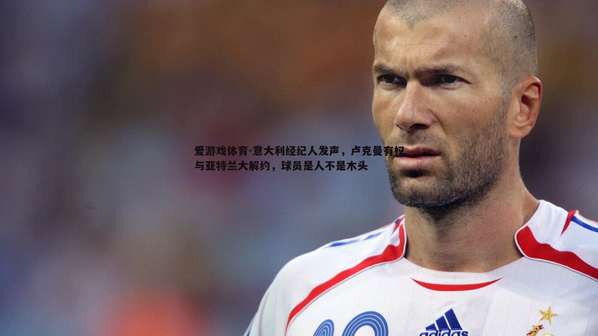 意大利经纪人发声，卢克曼有权与亚特兰大解约，球员是人不是木头