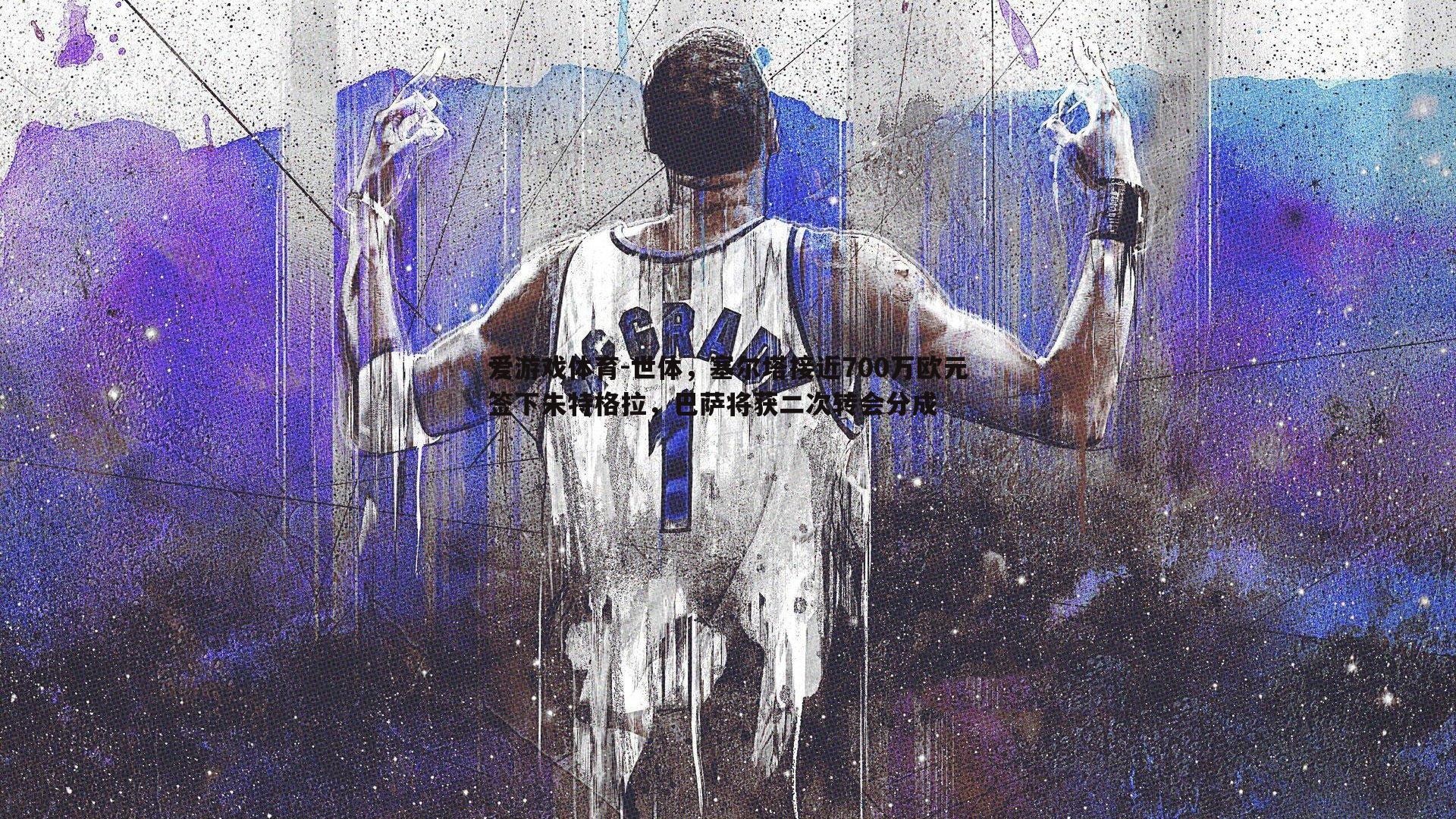 世体,塞尔塔接近700万欧元签下朱特格拉,巴萨将获二次转会分成